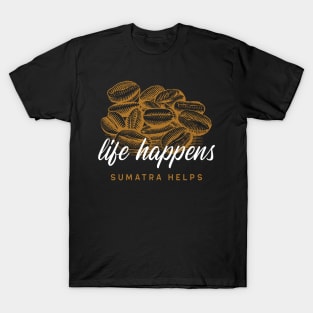 Life Happens Sumatra Helps - Coffee Beans T-Shirt